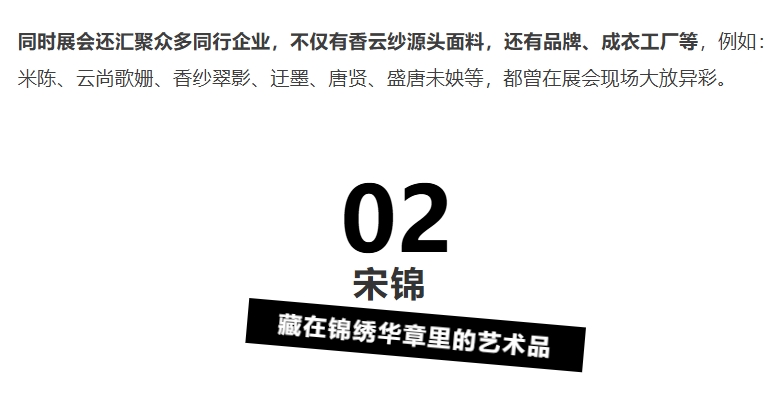 同时展会还汇聚众多同行企业，不仅有香云纱源头面料，还有品牌、成衣工厂等，例如：米陈、云尚歌姗、香纱翠影、迂墨、唐贤、盛唐未姎等，都曾在展会现场大放异彩。